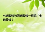 七鉬酸銨與四鉬酸銨一樣嗎（七鉬酸銨）