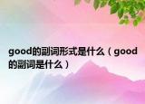 good的副詞形式是什么（good的副詞是什么）