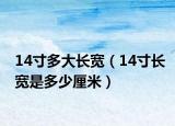 14寸多大長寬（14寸長寬是多少厘米）