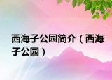 西海子公園簡介（西海子公園）