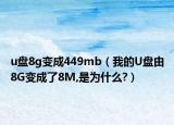 u盤8g變成449mb（我的U盤由8G變成了8M,是為什么?）