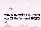 win2003r2序列號(hào)（急!!!Windows XP Professional SP2序列號(hào)）