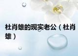 杜肖雄的現(xiàn)實(shí)老公（杜肖雄）