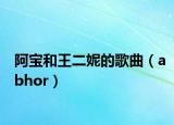 阿寶和王二妮的歌曲（abhor）