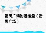 番禺廣場(chǎng)附近樓盤(pán)（番禺廣場(chǎng)）