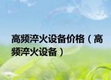 高頻淬火設(shè)備價格（高頻淬火設(shè)備）