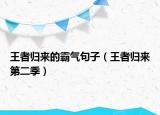 王者歸來的霸氣句子（王者歸來第二季）