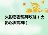 火影忍者羈絆攻略（火影忍者羈絆）