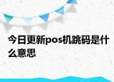 今日更新pos機跳碼是什么意思
