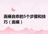 面癱自愈的5個(gè)步驟和技巧（面癱）