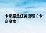 卡奈魔盒任務(wù)流程（卡奈魔盒）