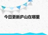 今日更新廬山在哪里