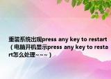 重裝系統(tǒng)出現(xiàn)press any key to restart（電腦開機(jī)顯示press any key to restart怎么處理~~~）