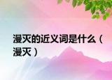 漫滅的近義詞是什么（漫滅）