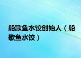 船歌魚(yú)水餃創(chuàng)始人（船歌魚(yú)水餃）