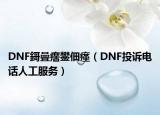 DNF鎶曡瘔鐢?shù)璇潱―NF投訴電話人工服務）