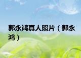 郭永鴻真人照片（郭永鴻）