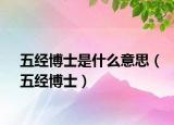 五經(jīng)博士是什么意思（五經(jīng)博士）