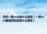 手機一鍵root是什么意思（一鍵root通俗講到底是什么意思）