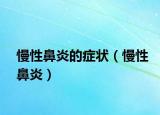 慢性鼻炎的癥狀（慢性鼻炎）