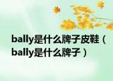 bally是什么牌子皮鞋（bally是什么牌子）