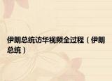 伊朗總統(tǒng)訪華視頻全過程（伊朗總統(tǒng)）
