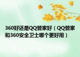 360好還是QQ管家好（QQ管家和360安全衛(wèi)士哪個(gè)更好用）