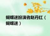 蝴蝶迷扮演者趙丹紅（蝴蝶迷）