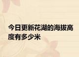 今日更新花湖的海拔高度有多少米