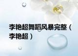 李艷超舞蹈風(fēng)暴完整（李艷超）