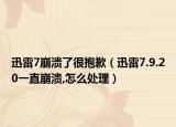 迅雷7崩潰了很抱歉（迅雷7.9.20一直崩潰,怎么處理）