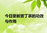今日更新苦丁茶的功效與作用