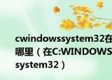 cwindowssystem32在哪里（在C:WINDOWSsystem32）