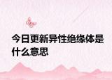 今日更新異性絕緣體是什么意思