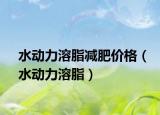 水動(dòng)力溶脂減肥價(jià)格（水動(dòng)力溶脂）