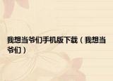 我想當(dāng)爺們手機(jī)版下載（我想當(dāng)爺們）