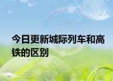 今日更新城際列車和高鐵的區(qū)別