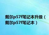 戴爾p57f筆記本升級(jí)（戴爾p57f筆記本）