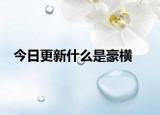 今日更新什么是豪橫