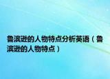 魯濱遜的人物特點分析英語（魯濱遜的人物特點）