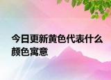 今日更新黃色代表什么顏色寓意