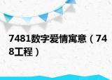 7481數(shù)字愛情寓意（748工程）
