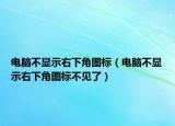 電腦不顯示右下角圖標（電腦不顯示右下角圖標不見了）