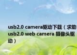 usb2.0 camera驅(qū)動(dòng)下載（求助usb2.0 web camera 攝像頭驅(qū)動(dòng)）