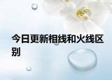 今日更新相線和火線區(qū)別