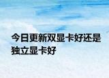 今日更新雙顯卡好還是獨(dú)立顯卡好