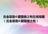 合金裝備4:愛國(guó)者之槍在線觀看（合金裝備4:愛國(guó)者之槍）