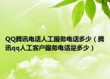 QQ騰訊電話人工服務(wù)電話多少（騰訊qq人工客戶服務(wù)電話是多少）