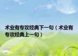 術(shù)業(yè)有專攻經(jīng)典下一句（術(shù)業(yè)有專攻經(jīng)典上一句）