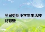 今日更新小學(xué)生生活技能有些